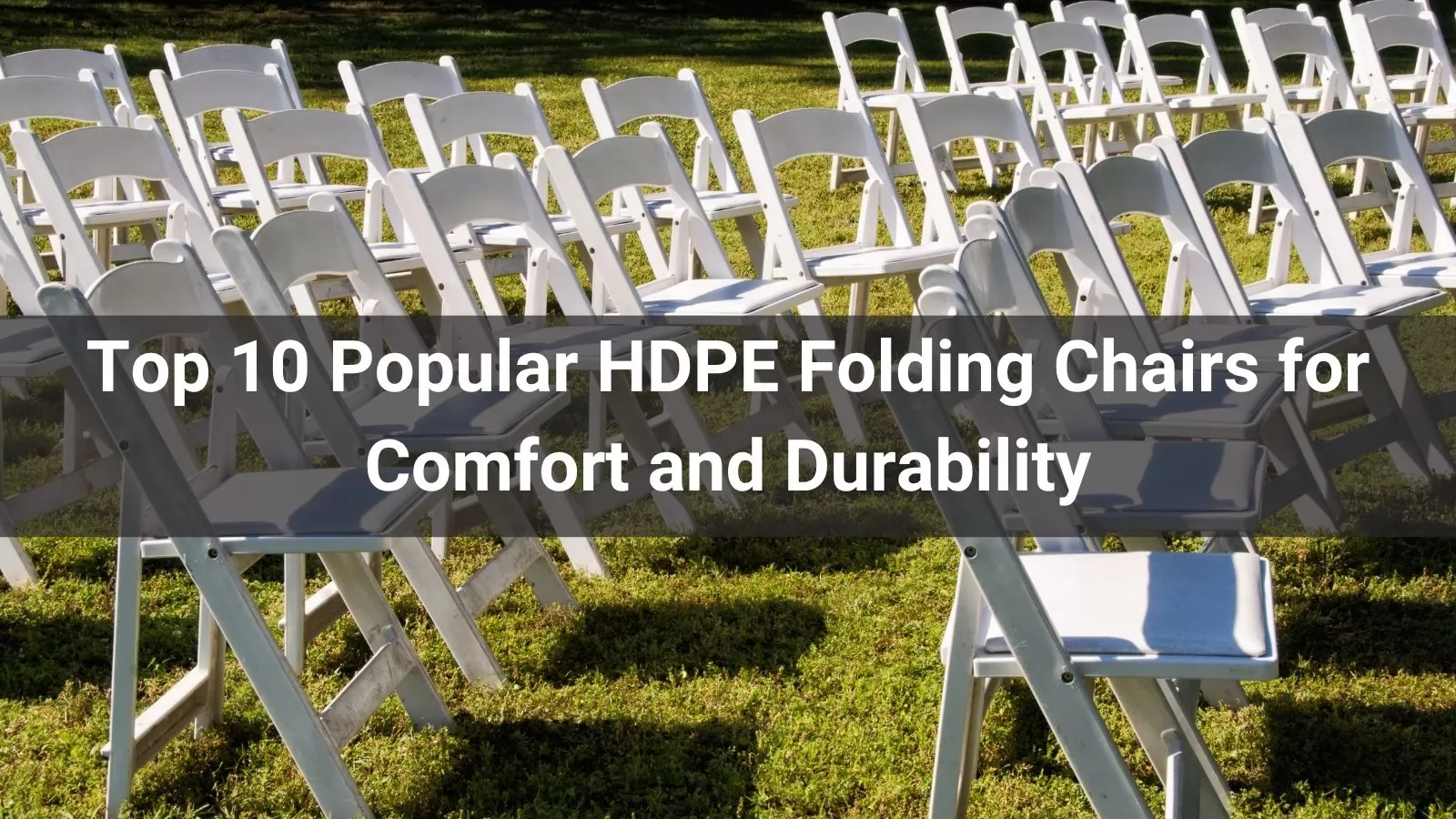 Top 10 Popular HDPE Folding Chairs for Comfort and Durability